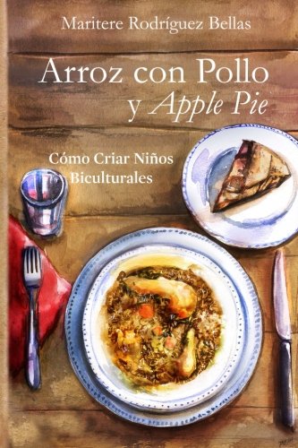 Arroz con Pollo y Apple Pie: Cómo criar niños biculturales (Spanish Edition)